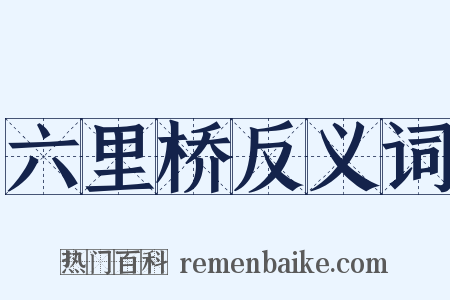 六里桥反义词是什么意思的图片